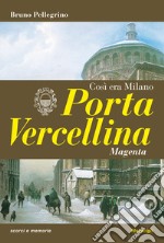 Porta Vercellina. Così era Milano libro