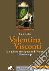 Valentina Visconti. La duchessa che il popolo di Francia chiamò strega libro