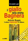 Il giallo della stretta Bagnera. Antonio Boggia l'ultimo impiccato di Milano libro di Luzzi Giovanni