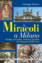 Miracoli a Milano. Prodigi, meraviglie, credenze popolari da Ambrogio all'altro ieri libro