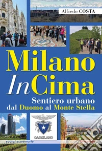 MilanoInCima. Sentiero urbano dal Duomo al Monte Stella libro