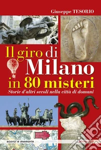 Il giro di Milano in 80 misteri. Storie d'altri secoli nella città di domani libro
