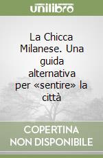 La Chicca Milanese. Una guida alternativa per «sentire» la città libro