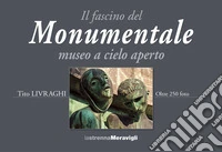 Il fascino del Monumentale museo a cielo aperto. Ediz. a colori