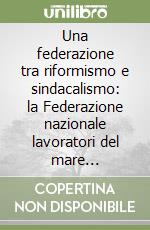 Una federazione tra riformismo e sindacalismo: la Federazione nazionale lavoratori del mare (1901-1908)