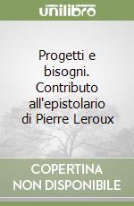 Progetti e bisogni. Contributo all'epistolario di Pierre Leroux libro