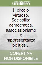 Il circolo virtuoso. Sociabilità democratica, associazionismo e rappresentanza politica nell'Ottocento libro