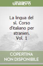 La lingua del sì. Corso d'italiano per stranieri. Vol. 1 libro