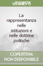 La rappresentanza nelle istituzioni e nelle dottrine politiche libro