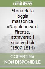 Storia della loggia massonica «Napoleone» di Firenze, attraverso i suoi verbali (1807-1814) libro