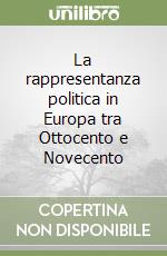 La rappresentanza politica in Europa tra Ottocento e Novecento libro