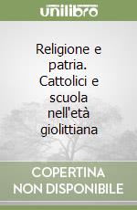 Religione e patria. Cattolici e scuola nell'età giolittiana libro