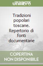 Tradizioni popolari toscane. Repertorio di fonti documentarie libro