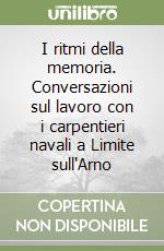 I ritmi della memoria. Conversazioni sul lavoro con i carpentieri navali a Limite sull'Arno libro