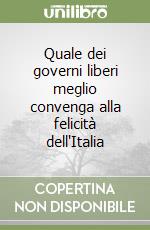 Quale dei governi liberi meglio convenga alla felicità dell'Italia libro