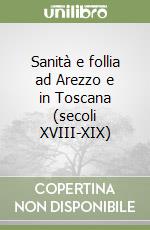 Sanità e follia ad Arezzo e in Toscana (secoli XVIII-XIX) libro