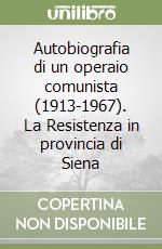 Autobiografia di un operaio comunista (1913-1967). La Resistenza in provincia di Siena