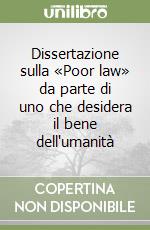 Dissertazione sulla «Poor law» da parte di uno che desidera il bene dell'umanità