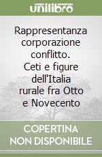 Rappresentanza corporazione conflitto. Ceti e figure dell'Italia rurale fra Otto e Novecento libro