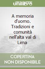 A memoria d'uomo. Tradizioni e comunità nell'alta val di Lima