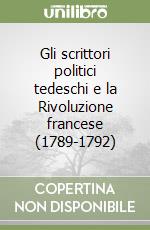 Gli scrittori politici tedeschi e la Rivoluzione francese (1789-1792) libro