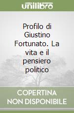 Profilo di Giustino Fortunato. La vita e il pensiero politico libro