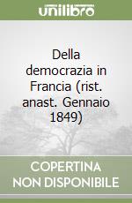 Della democrazia in Francia (rist. anast. Gennaio 1849) libro