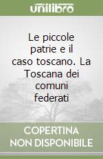 Le piccole patrie e il caso toscano. La Toscana dei comuni federati libro