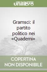 Gramsci: il partito politico nei «Quaderni» libro