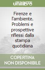 Firenze e l'ambiente. Problemi e prospettive riflessi dalla stampa quotidiana libro