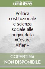 Politica costituzionale e scienza sociale alle origini della «Cesare Alfieri» libro