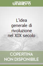 L'idea generale di rivoluzione nel XIX secolo libro