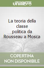 La teoria della classe politica da Rousseau a Mosca libro