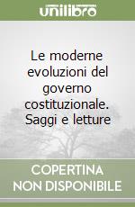 Le moderne evoluzioni del governo costituzionale. Saggi e letture