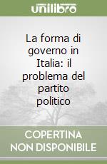 La forma di governo in Italia: il problema del partito politico libro