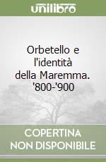 Orbetello e l'identità della Maremma. '800-'900 libro