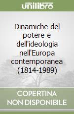 Dinamiche del potere e dell'ideologia nell'Europa contemporanea (1814-1989) libro