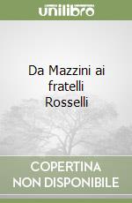 Da Mazzini ai fratelli Rosselli libro
