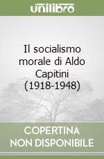 Il socialismo morale di Aldo Capitini (1918-1948)