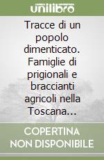 Tracce di un popolo dimenticato. Famiglie di prigionali e braccianti agricoli nella Toscana fascista (1922-1939) libro