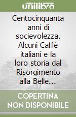 Centocinquanta anni di socievolezza. Alcuni Caffè italiani e la loro storia dal Risorgimento alla Belle Epoque libro