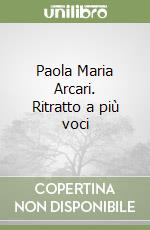 Paola Maria Arcari. Ritratto a più voci libro