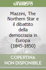 Mazzini, The Northern Star e il dibattito della democrazia in Europa (1845-1850) libro