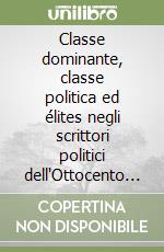 Classe dominante, classe politica ed élites negli scrittori politici dell'Ottocento e Novecento. Vol. 1 libro