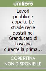 Lavori pubblici e appalti. Le strade regie postali nel Granducato di Toscana durante la prima età lorenese (1737-1799)