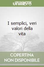 I semplici, veri valori della vita libro