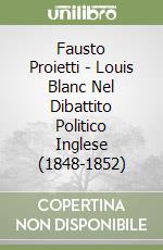 Fausto Proietti - Louis Blanc Nel Dibattito Politico Inglese (1848-1852) libro