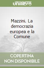 Mazzini. La democrazia europea e la Comune libro