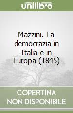 Mazzini. La democrazia in Italia e in Europa (1845) libro