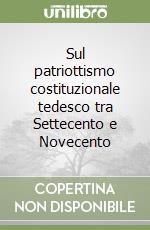 Sul patriottismo costituzionale tedesco tra Settecento e Novecento libro